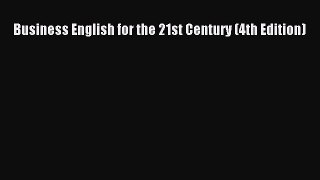Read Business English for the 21st Century (4th Edition) Ebook Free