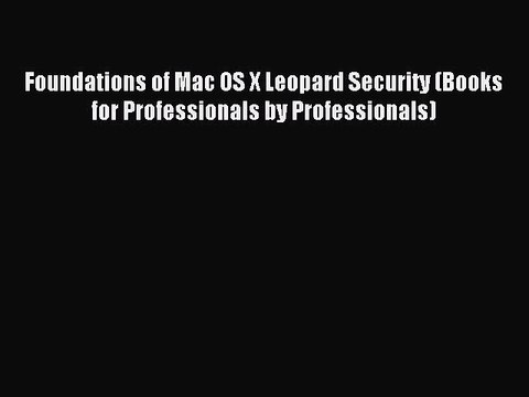 Read Foundations of Mac OS X Leopard Security (Books for Professionals by Professionals) Ebook