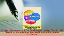 Download  Project Management for Beginners Master The Art Of Planning Scheduling Controlling and PDF Full Ebook