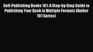 Read Self-Publishing Books 101: A Step-by-Step Guide to Publishing Your Book in Multiple Formats