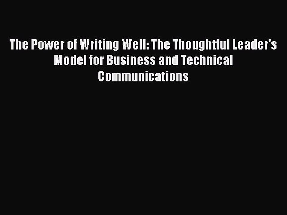 Read The Power of Writing Well: The Thoughtful Leader's Model for Business and Technical Communications