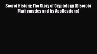 Read Secret History: The Story of Cryptology (Discrete Mathematics and Its Applications) Ebook