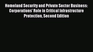 Read Homeland Security and Private Sector Business: Corporations' Role in Critical Infrastructure