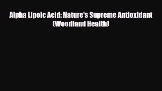 Read ‪Alpha Lipoic Acid: Nature's Supreme Antioxidant (Woodland Health)‬ Ebook Free
