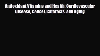 Read ‪Antioxidant Vitamins and Health: Cardiovascular Disease Cancer Cataracts and Aging‬ Ebook