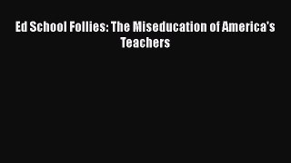 Read Ed School Follies: The Miseducation of America's Teachers Ebook