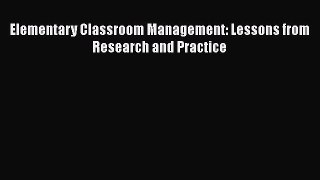 Read Elementary Classroom Management: Lessons from Research and Practice Ebook