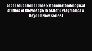 Read Local Educational Order: Ethnomethodological studies of knowledge in action (Pragmatics
