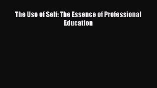 Read The Use of Self: The Essence of Professional Education Ebook