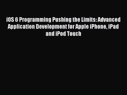 Read iOS 6 Programming Pushing the Limits: Advanced Application Development for Apple iPhone
