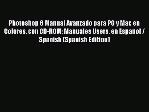 Read Photoshop 6 Manual Avanzado para PC y Mac en Colores con CD-ROM: Manuales Users en Espanol
