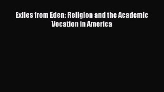 [PDF] Exiles from Eden: Religion and the Academic Vocation in America [Read] Online