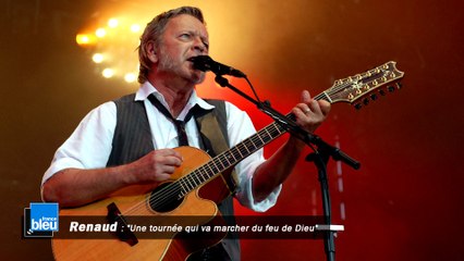 Renaud : "Une tournée qui va marcher du feu de Dieu"