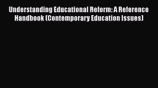 [PDF] Understanding Educational Reform: A Reference Handbook (Contemporary Education Issues)