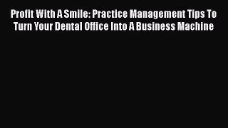 PDF Profit With A Smile: Practice Management Tips To Turn Your Dental Office Into A Business