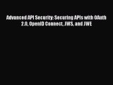Read Advanced API Security: Securing APIs with OAuth 2.0 OpenID Connect JWS and JWE Ebook Free
