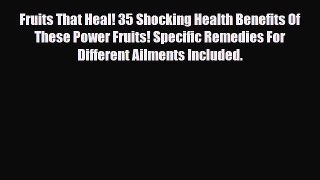 Read ‪Fruits That Heal! 35 Shocking Health Benefits Of These Power Fruits! Specific Remedies