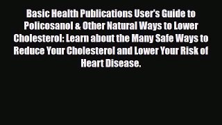 Download ‪Basic Health Publications User's Guide to Policosanol & Other Natural Ways to Lower