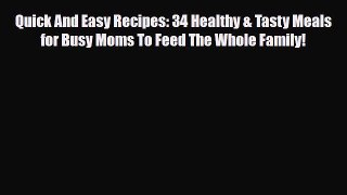 Read ‪Quick And Easy Recipes: 34 Healthy & Tasty Meals for Busy Moms To Feed The Whole Family!‬