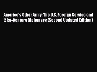 PDF America's Other Army: The U.S. Foreign Service and 21st-Century Diplomacy (Second Updated