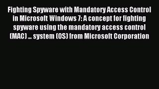 Read Fighting Spyware with Mandatory Access Control in Microsoft Windows 7: A concept for fighting
