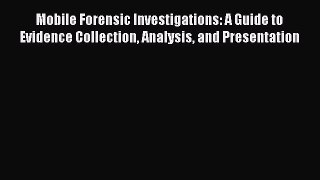 Read Mobile Forensic Investigations: A Guide to Evidence Collection Analysis and Presentation