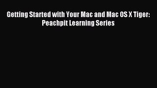Read Getting Started with Your Mac and Mac OS X Tiger: Peachpit Learning Series Ebook Free