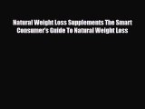 Read ‪Natural Weight Loss Supplements The Smart Consumer's Guide To Natural Weight Loss‬ Ebook