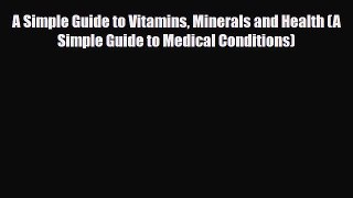 Read ‪A Simple Guide to Vitamins Minerals and Health (A Simple Guide to Medical Conditions)‬