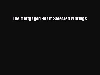 Read The Mortgaged Heart: Selected Writings PDF Online
