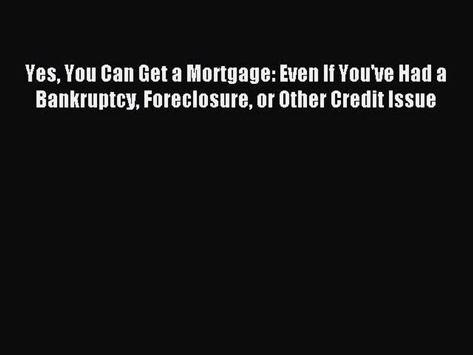 Read Yes You Can Get a Mortgage: Even If You've Had a Bankruptcy Foreclosure or Other Credit