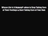 Read Whose Life Is It Anyway?: when to Stop Taking Care of Their Feelings & Start Taking Care