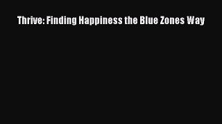Read Thrive: Finding Happiness the Blue Zones Way Ebook Free