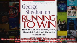 Read  George Sheehan on Running to Win How to Achieve the Physical Mental and Spiritual  Full EBook
