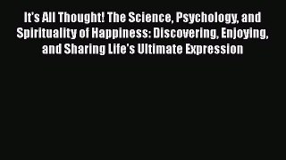 Download It's All Thought! The Science Psychology and Spirituality of Happiness: Discovering