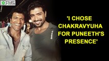 'I Chose Chakravyuha For Puneeth's Presence' | filmyfocus.com