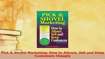 PDF  Pick  Shovel Marketing How to Attract Sell and Keep Customers Cheaply Download Full Ebook