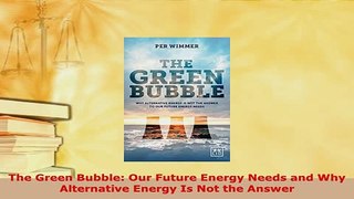 PDF  The Green Bubble Our Future Energy Needs and Why Alternative Energy Is Not the Answer Read Online