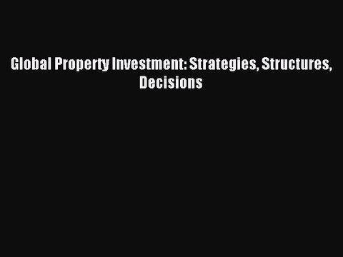 Read Global Property Investment: Strategies Structures Decisions Ebook Free
