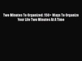 Read Two Minutes To Organized: 150  Ways To Organize Your Life Two Minutes At A Time Ebook