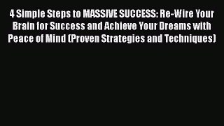 Read 4 Simple Steps to MASSIVE SUCCESS: Re-Wire Your Brain for Success and Achieve Your Dreams