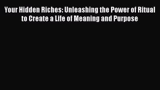 Read Your Hidden Riches: Unleashing the Power of Ritual to Create a Life of Meaning and Purpose