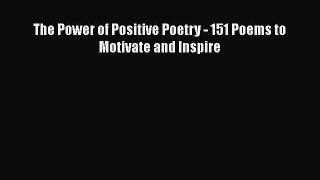 Read The Power of Positive Poetry - 151 Poems to Motivate and Inspire PDF Online