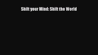 Read Shift your Mind: Shift the World Ebook Free