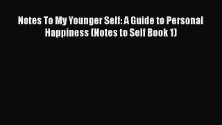 Read Notes To My Younger Self: A Guide to Personal Happiness (Notes to Self Book 1) Ebook Free
