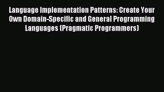 Read Language Implementation Patterns: Create Your Own Domain-Specific and General Programming