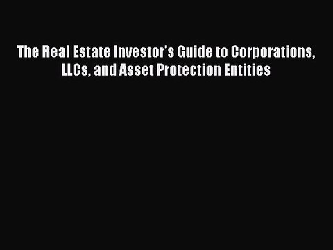 Download The Real Estate Investor's Guide to Corporations LLCs and Asset Protection Entities