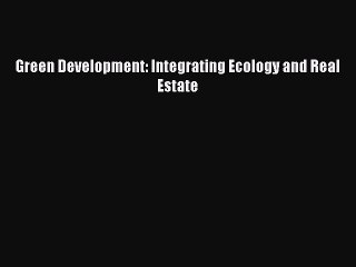 Read Green Development: Integrating Ecology and Real Estate Ebook Free