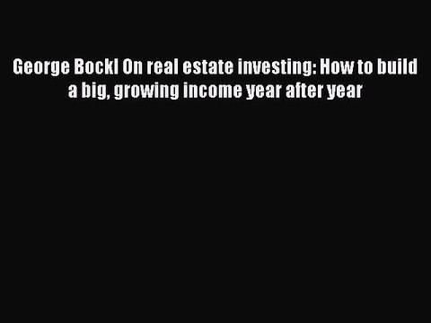 Read George Bockl On real estate investing: How to build a big growing income year after year