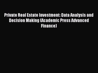 Read Private Real Estate Investment: Data Analysis and Decision Making (Academic Press Advanced